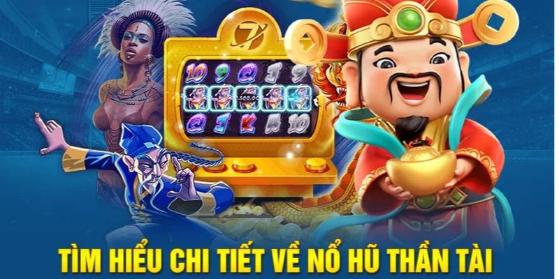 Tìm hiểu chi tiết về nổ hũ thần tài ngay tại đây